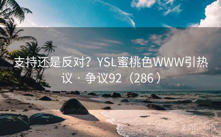 支持还是反对？YSL蜜桃色WWW引热议 · 争议92（286 ）
