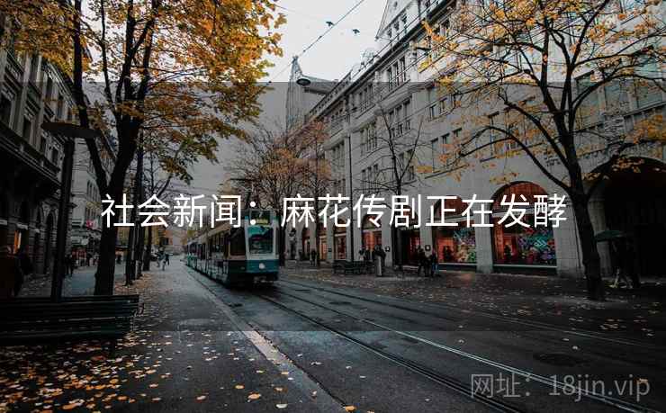 社会新闻：麻花传剧正在发酵